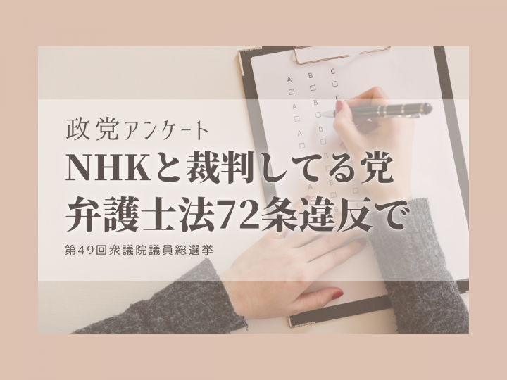 【衆院選2021】政党政策アンケート：ＮＨＫと裁判してる党弁護士法７２条違反で